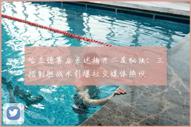 哈兰德赛后亲述梅开二度秘诀:三招制胜战术引爆社交媒体热议